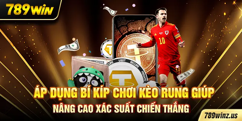 Áp dụng bí kíp chơi kèo rung giúp nâng cao xác suất chiến thắng