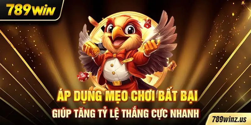 Áp dụng mẹo chơi bất bại giúp tăng tỷ lệ thắng cực nhanh