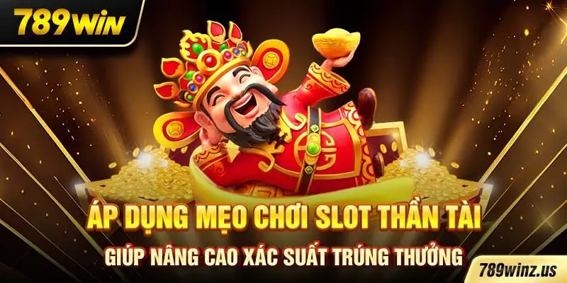 Áp dụng mẹo chơi slot thần tài giúp nâng cao xác suất trúng thưởng