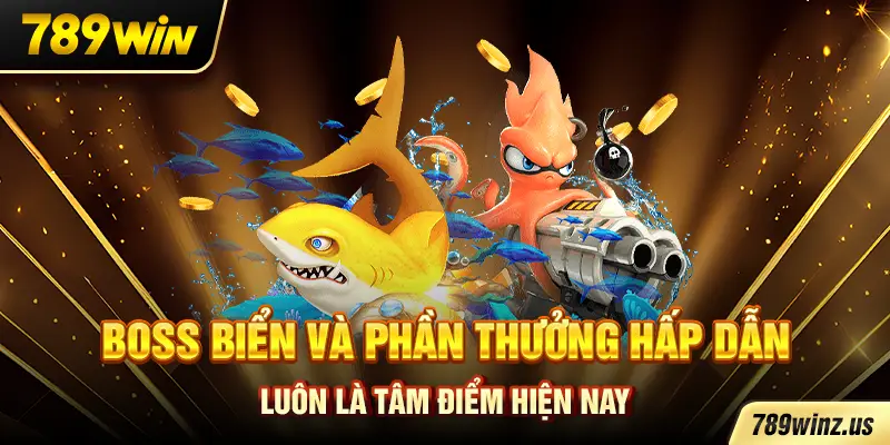 Boss biển và phần thưởng hấp dẫn luôn là tâm điểm hiện nay