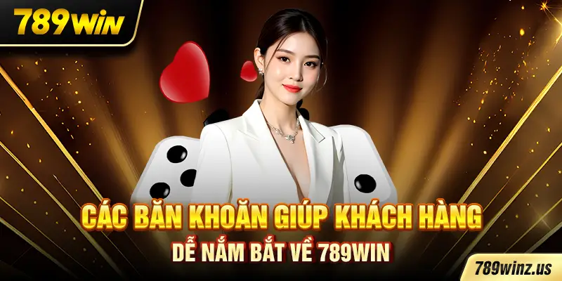 Các băn khoăn giúp khách hàng dễ nắm bắt về 789WIN