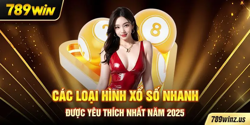 Các loại hình xổ số nhanh được yêu thích nhất năm 2025