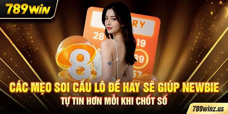 Các mẹo soi cầu lô đề hay sẽ giúp newbie tự tin hơn mỗi khi chốt số