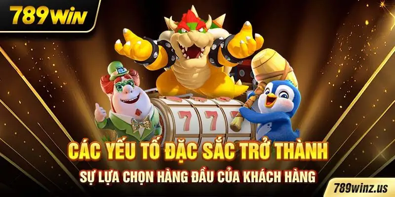 Các yếu tố đặc sắc trở thành sự lựa chọn hàng đầu của khách hàng