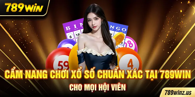 Cẩm nang chơi xổ số chuẩn xác tại 789WIN cho mọi hội viên