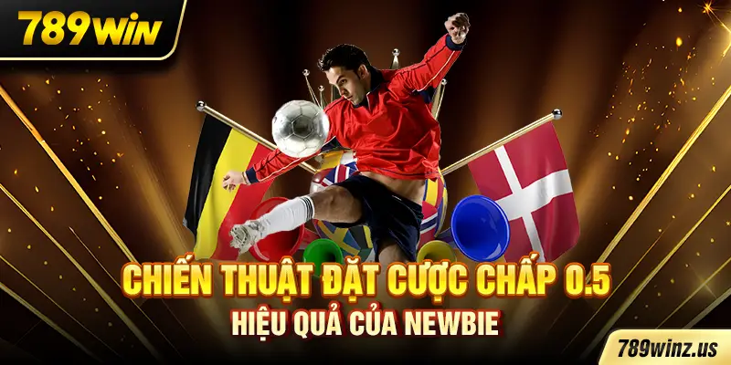 Chiến thuật đặt cược chấp 0.5 hiệu quả của newbie