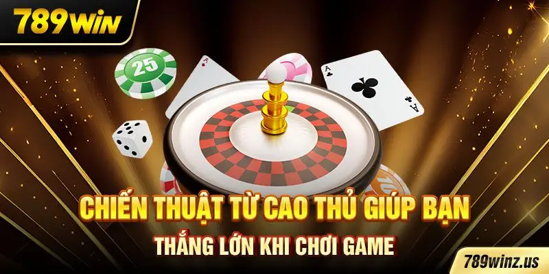Chiến thuật từ cao thủ giúp bạn thắng lớn khi chơi game