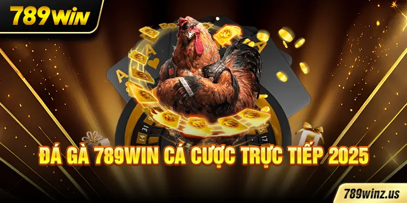 Đá Gà 789WIN cá cược trực tiếp 2025