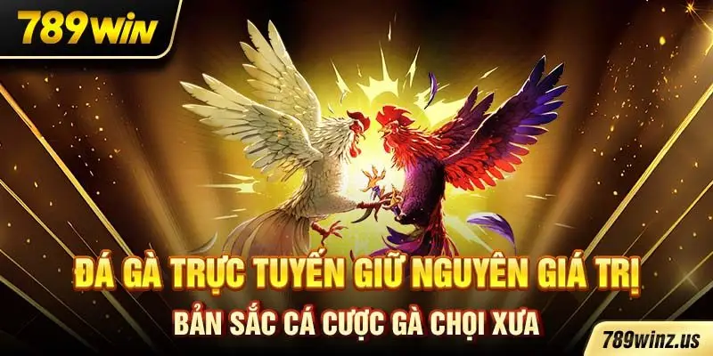 Đá gà trực tuyến giữ nguyên giá trị bản sắc cá cược gà chọi xưa
