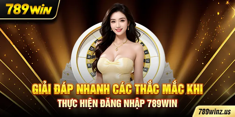 Giải đáp nhanh các thắc mắc khi thực hiện đăng nhập 789WIN
