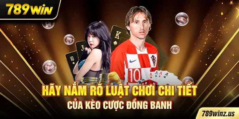 Hãy nắm rõ luật chơi chi tiết của kèo cược đồng banh