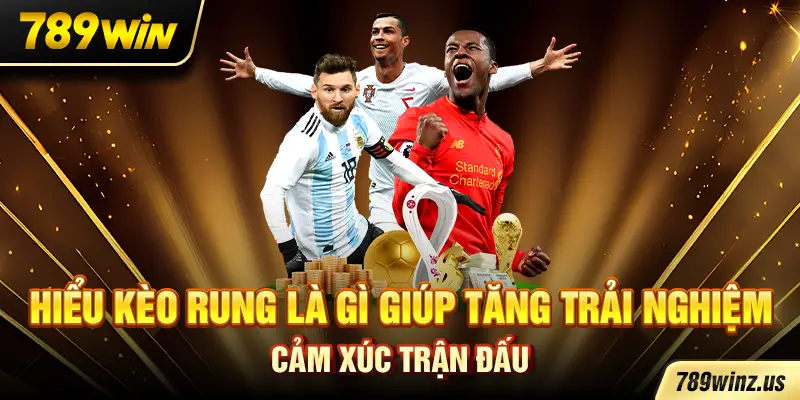 Hiểu kèo rung là gì giúp tăng trải nghiệm cảm xúc trận đấu
