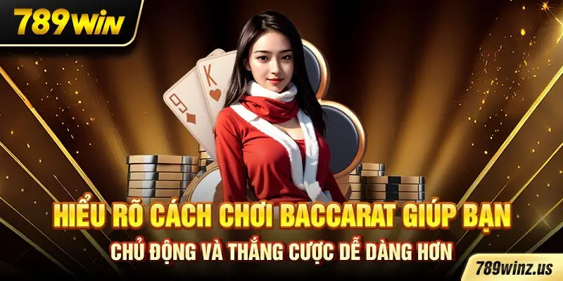 Hiểu rõ cách chơi baccarat giúp bạn chủ động và thắng cược dễ dàng hơn