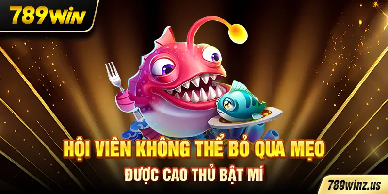 Hội viên không thể bỏ qua mẹo được cao thủ bật mí