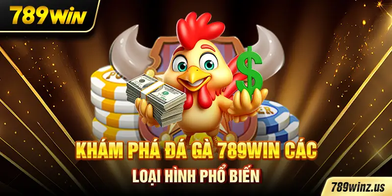 Khám phá Đá Gà 789WIN các loại hình phổ biến