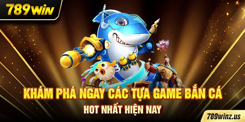 Khám phá ngay các tựa game bắn cá hot nhất hiện nay