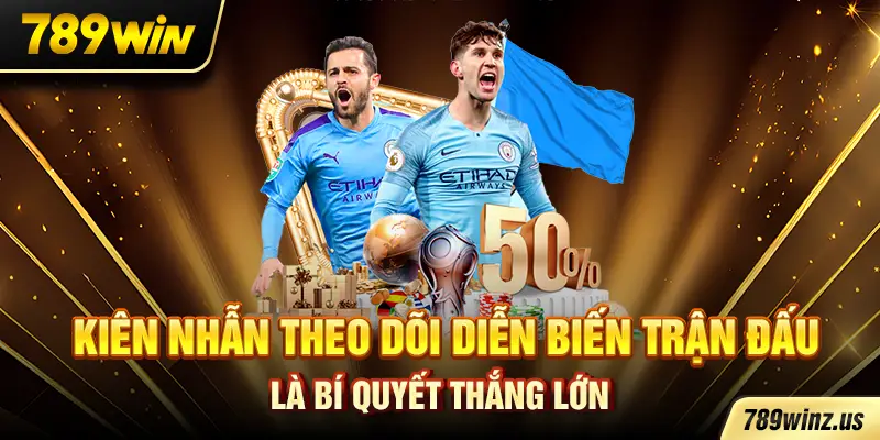 Kiên nhẫn theo dõi diễn biến trận đấu là bí quyết thắng lớn