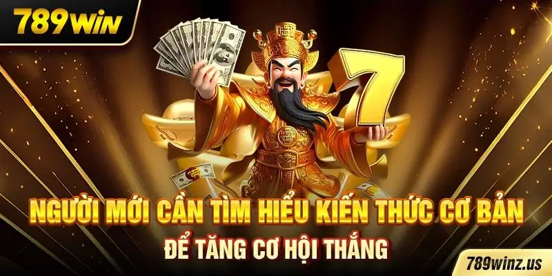 Người mới cần tìm hiểu kiến thức cơ bản để tăng cơ hội thắng