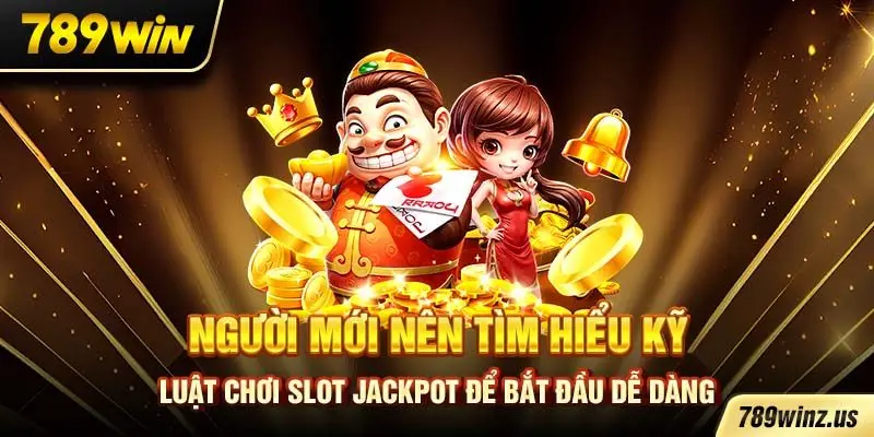 Người mới nên tìm hiểu kỹ luật chơi slot jackpot để bắt đầu dễ dàng