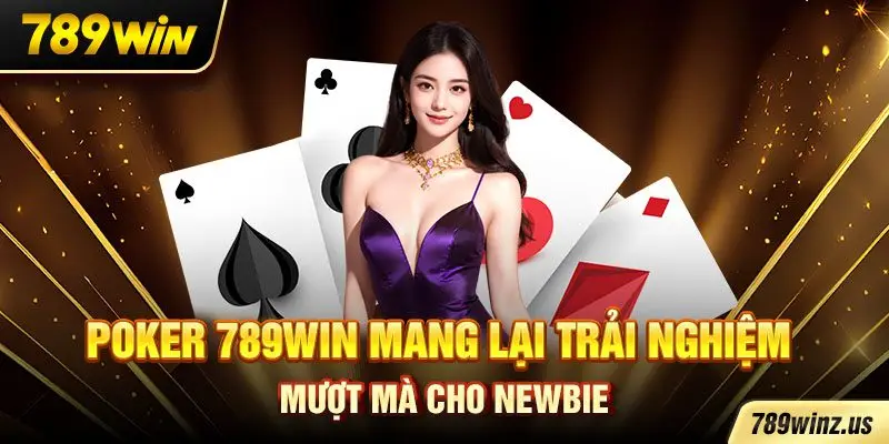 Poker 789WIN mang lại trải nghiệm mượt mà cho newbie
