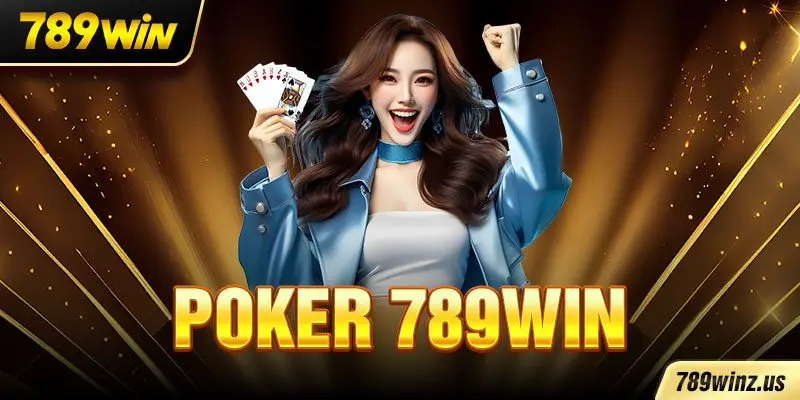 Poker 789WIN là gì cách chơi từ cao thủ