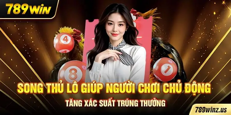 Song thủ lô giúp người chơi chủ động tăng xác suất trúng thưởng