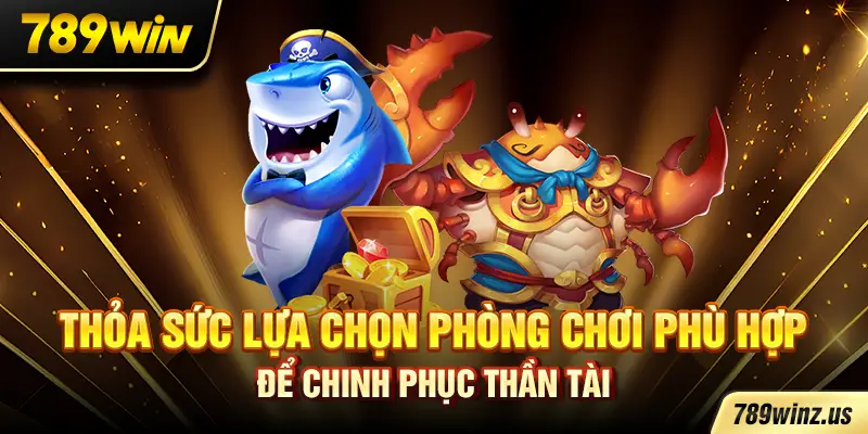 Thỏa sức lựa chọn phòng chơi phù hợp để chinh phục thần tài