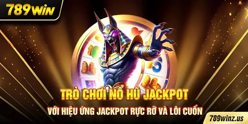 Trò chơi nổ hũ jackpot với hiệu ứng jackpot rực rỡ và lôi cuốn
